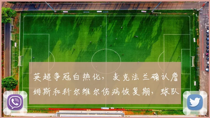 英超争冠白热化，麦克法兰确认詹姆斯和科尔维尔伤病恢复期，球队剩余赛程全力抢分攻略