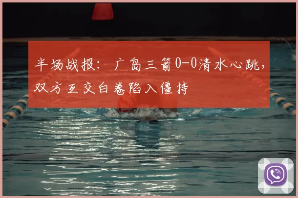 半场战报：广岛三箭0-0清水心跳，双方互交白卷陷入僵持