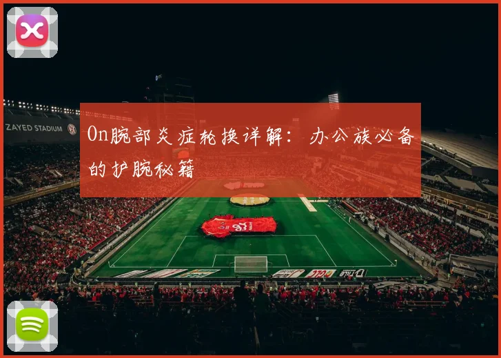 On腕部炎症轮换详解：办公族必备的护腕秘籍